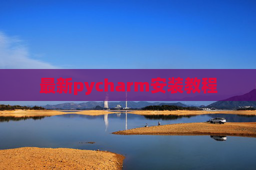 最新pycharm安装教程 最新pycharm安装教程